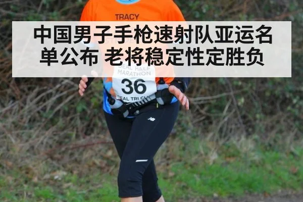 中国男子手枪速射队亚运名单公布 老将稳定性定胜负（kaiyun）