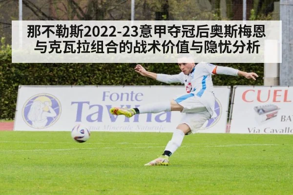 那不勒斯2022-23意甲夺冠后奥斯梅恩与克瓦拉组合的战术价值与隐忧分析